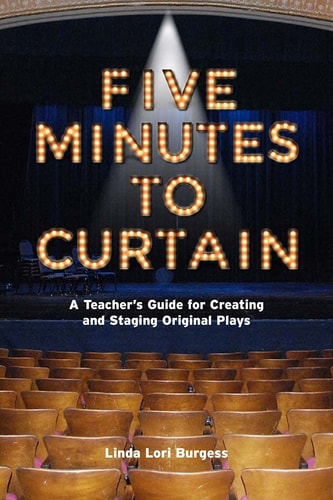 Five Minutes to Curtain A Step-By-Step Guide for Creating and Staging Original Plays