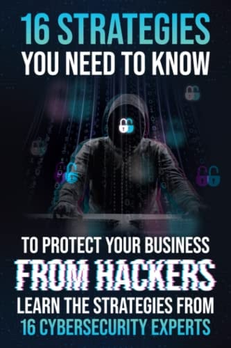 16 Strategies You Need To Know To Protect Your Business From Hackers