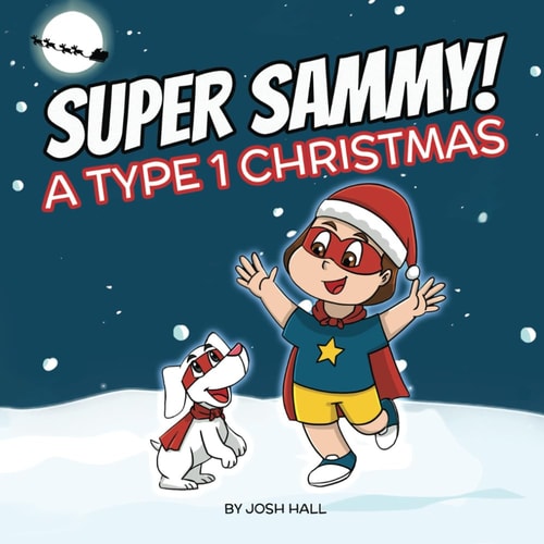 Super Sammy - A Type 1 Christmas: Diabetes Christmas Story (Inspiring Type 1 Diabetes Books For Kids)
