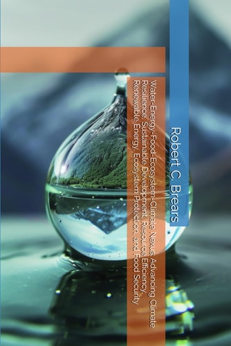 Water-Energy-Food-Ecosystem-Climate Nexus - Advancing Climate Resilience, Sustainable Development, Resource Efficiency, Renewable Energy, Ecosystem Protection, and Food Security