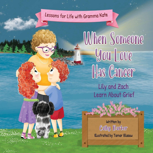 When Someone You Love Has Cancer: Lily and Zach Learn About Grief (Lessons for Life with Gramma Kate)
