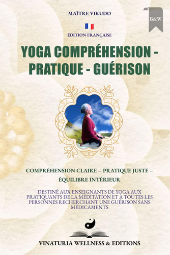 Yoga Compréhension Pratique Guérison (Édition Française) - Compréhension claire - Pratique juste - Équilibre intérieur