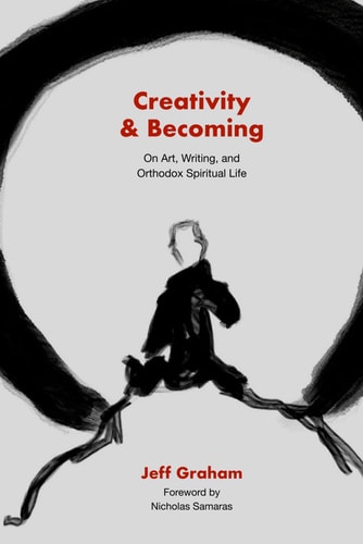 Creativity and Becoming On Art, Writing, and Orthodox Spiritual Life