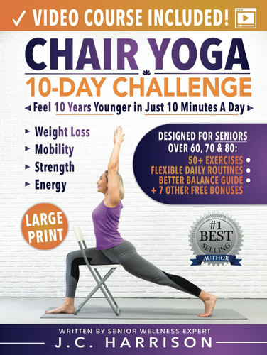 Chair Yoga for Seniors: 10-Day Challenge to Feel 10 Years Younger in Just 10 Minutes a Day: Exercise Book + Video Workouts for Weight Loss, Mobility, and Improved Strength (Senior Workout Books)