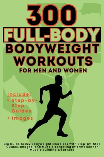300 Full-Body Body Weight Workouts Book for Men and Women Big Guide to 300 Bodyweight Exercises with Step-by-Step Guides, Images, and Muscle Targeting Information for Muscle Building & Fat Loss