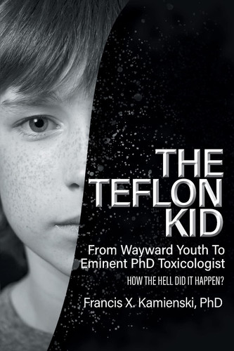 The Teflon Kid From Wayward Youth To Eminent PhD Toxicologist - How The Hell Did It Happen?