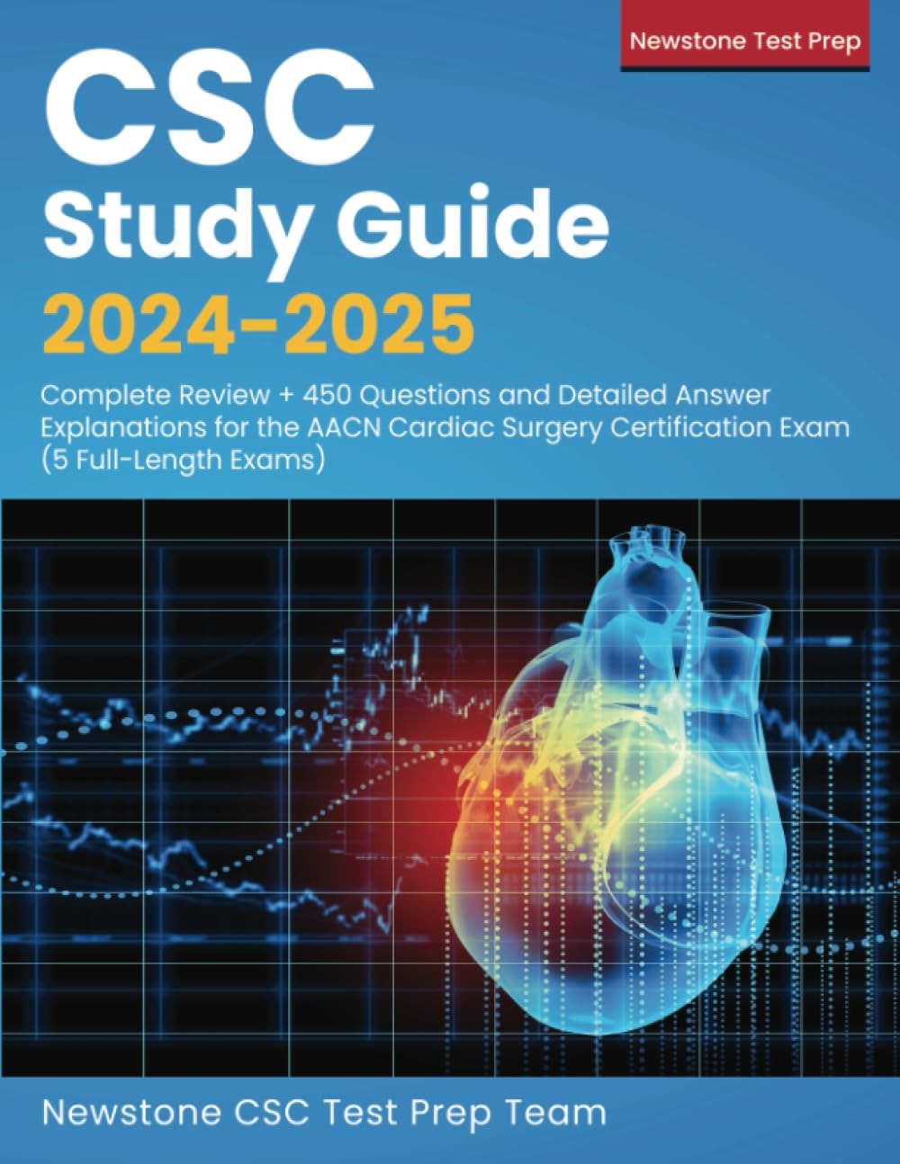 CSC Study Guide 2024-2025: Complete Review + 450 Questions and Detailed Answer Explanations for the AACN Cardiac Surgery Certification Exam