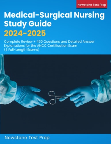 Medical-Surgical Nursing Study Guide 2024-2025: Complete Review + 450 Questions and Detailed Answer Explanations for the ANCC Certification Exam (3 Full-Length Exams)
