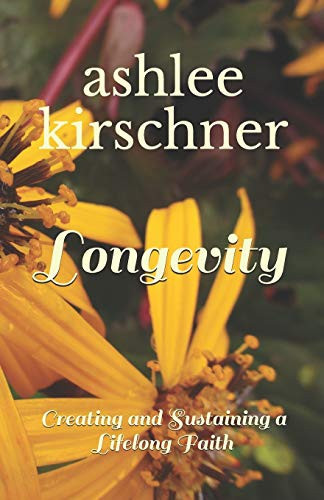 Longevity Creating and Sustaining a Lifelong Faith