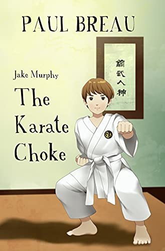 Jake Murphy The Karate Choke: (Chapter books for boys about how to deal with anxiety, emotions, and standing up for yourself and your friends ages 9-12) (Step-By-Step Book 2)