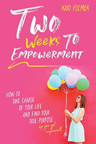 Two Weeks to Empowerment How to Take Charge of Your Life and Find Your True Purpose!
