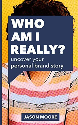 Who am I really?: Uncover your Personal Brand Story.