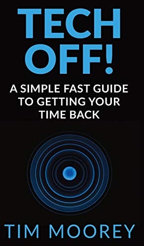 Tech Off! A Simple Fast Guide to Getting Your Time Back