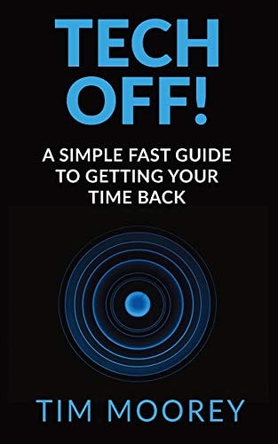 Tech Off! A Simple Fast Guide to Getting Your Time Back
