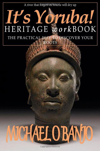 Its Yoruba! Heritage Workbook The Practical Way to Discover Your Roots