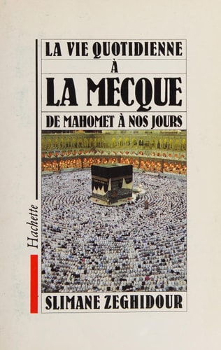 La Vie quotidienne à La Mecque de Mahomet à nos jours