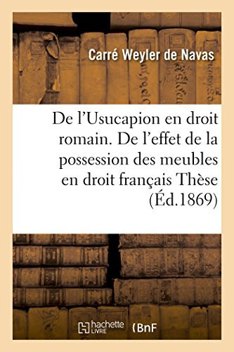 de l'Usucapion En Droit Romain. de l'Effet de la Possession Des Meubles En Droit Français. Thèse