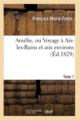 Amélie, Ou Voyage À Aix-Les-Bains Et Aux Environs. Tome 1