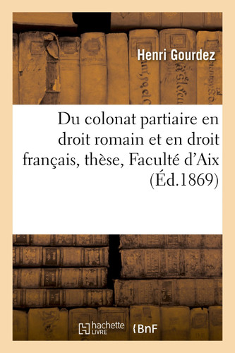 Du Colonat Partiaire En Droit Romain Et En Droit Français, Thèse Pour Le Doctorat, Faculté d'Aix