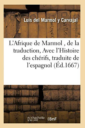L'Afrique de Marmol, de la Traduction, Avec l'Histoire Des Chérifs, Traduite de l'Espagnol