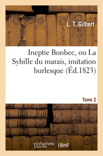 Ineptie Bonbec, Ou La Sybille Du Marais. Tome 2 , Imitation Burlesque d'Ipsiboé de M. Le Vicomte d'Arlincourt