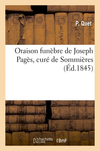 Oraison Funèbre de Joseph Pagès, Curé de Sommières, Prononcée Dans l'Église Paroissiale de Saint-Pons de Sommières, Le 6 Août 1845