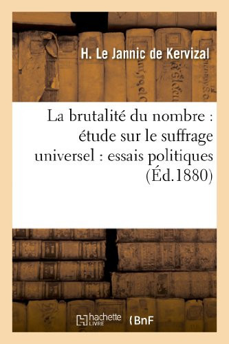 La Brutalité Du Nombre: Étude Sur Le Suffrage Universel: Essais Politiques