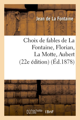 Choix de fables de La Fontaine, Florian, La Motte, Aubert, etc.: : avec des notes explicatives (22e édition)