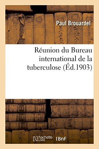 Réunion Du Bureau International de la Tuberculose. Séance Publique Du 5 Mai 1903 Plan de Campagne de la Lutte Contre La Tuberculose En France