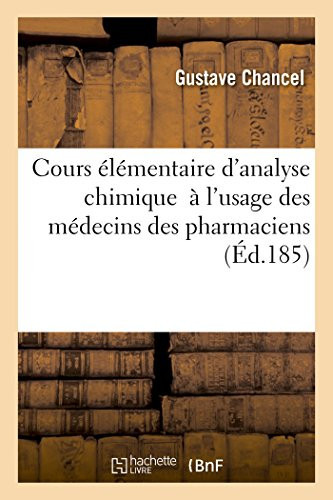 Cours Élémentaire d'Analyse Chimique: À l'Usage Des Médecins Des Pharmaciens