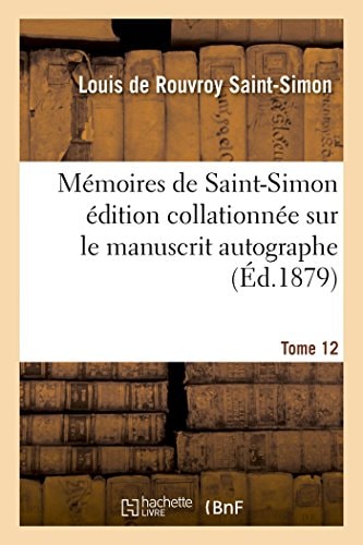 Mémoires de Saint-Simon Édition Collationnée Sur Le Manuscrit Autographe Tome 12