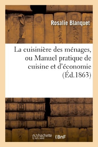 La Cuisinière Des Ménages, Ou Manuel Pratique de Cuisine Et d'Économie Domestique Pour La Ville Et La Campagne...