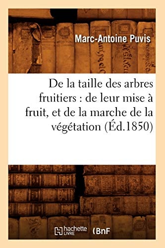De la taille des arbres fruitiers de leur mise à fruit, et de la marche de la végétation (Éd.1850)