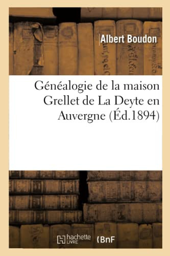 Généalogie de la Maison Grellet de la Deyte En Auvergne (Éd.1894)