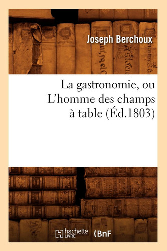 La Gastronomie, Ou l'Homme des Champs a Table, (Ed. 1803)