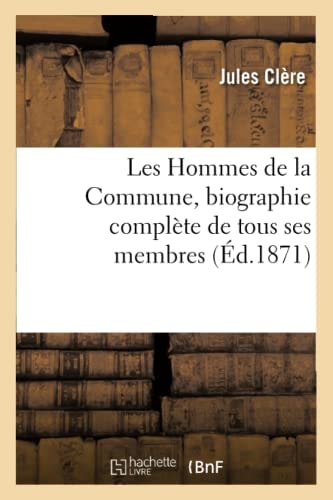 Les Hommes de la Commune, Biographie Complète de Tous Ses Membres, (Éd.1871)