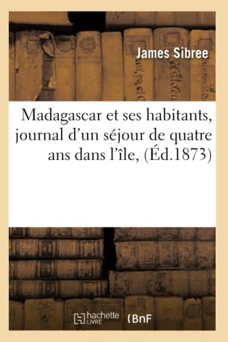 Madagascar Et Ses Habitants, Journal d'Un Séjour de Quatre ANS Dans l'Île, (Éd.1873)