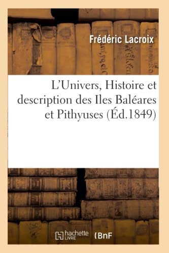 L'Univers., Histoire Et Description Des Iles Baléares Et Pithyuses (Éd.1849)