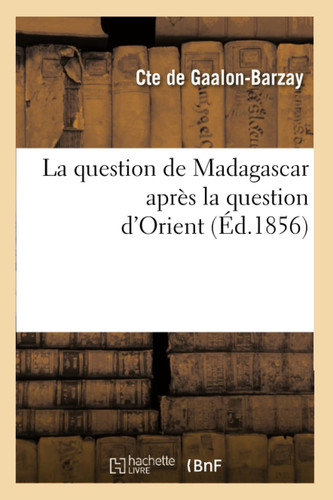 La Question de Madagascar Après La Question d'Orient (Éd.1856)