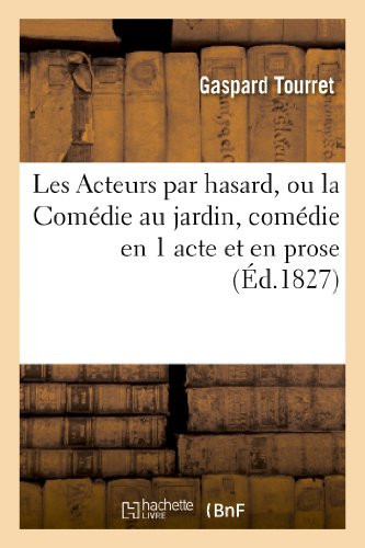 Les Acteurs Par Hasard, Ou La Comédie Au Jardin, Comédie En 1 Acte Et En Prose