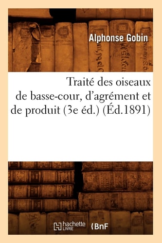 Traité Des Oiseaux de Basse-Cour, d'Agrément Et de Produit (3e Éd.) (Éd.1891)