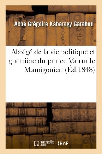 Abrégé de la Vie Politique Et Guerrière Du Prince Vahan Le Mamigonien, Héros d'Arménie Du Ve Siècle, Pour Compléter l'Histoire Du Soulèvement de l'Arménie Chrétienne