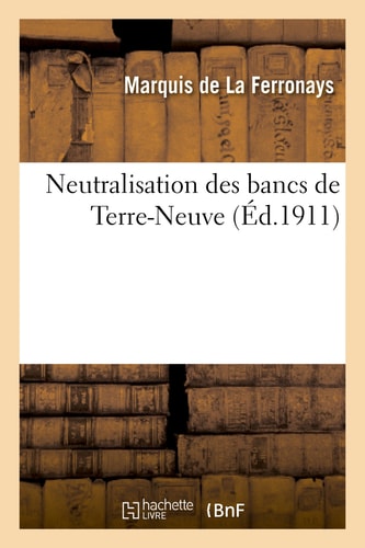 Neutralisation Des Bancs de Terre-Neuve. Lettres de M. Le Marquis de la Ferronays, À M. Le Commandant A. Riondel. Années 1884 À 1907. Clôture de la Campagne Maritime Humanitaire