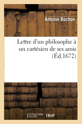 Lettre d'Un Philosophe À Un Cartésien de Ses Amis