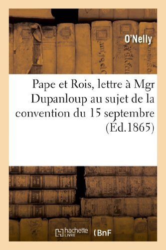 Pape Et Rois, Lettre À Mgr Dupanloup Au Sujet de la Convention Du 15 Septembre Et de l'Encyclique Du 8 Décembre