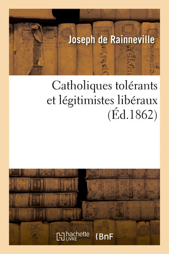 Catholiques Tolérants Et Légitimistes Libéraux