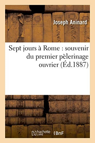 Sept Jours À Rome: Souvenir Du Premier Pèlerinage Ouvrier