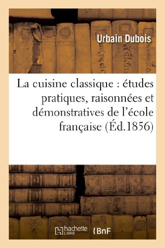 La Cuisine Classique: Études Pratiques, Raisonnées Et Démonstratives de l'École Française Appliquée Au Service À La Russe