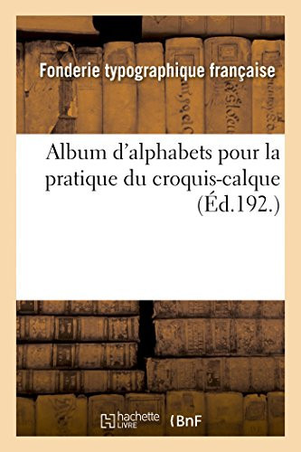 Album d'Alphabets Pour La Pratique Du Croquis-Calque, Édité Spécialement Pour Le Manuel , Édité Spécialement Pour Le Manuel Français de Typographie Moderne de F. Thibaudeau