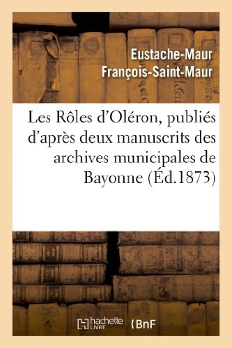 Les Rôles d'Oléron, Publiés d'Après Deux Manuscrits Des Archives Municipales de Bayonne